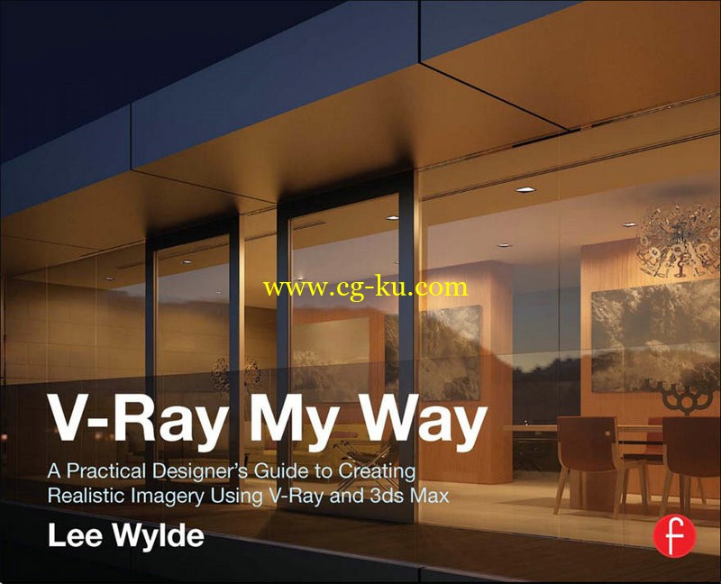 Lee Wylde - V-Ray My Way A Practical Designer's Guide to Creating Realistic Imagery Using V-Ray & 3ds Max的图片1