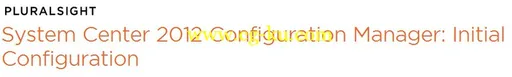 System Center 2012 Configuration Manager: Initial Configuration的图片1