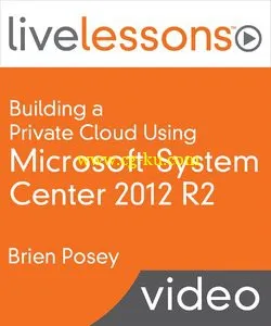 Building a Private Cloud Using Microsoft System Center 2012 R2 Live Lessons的图片1