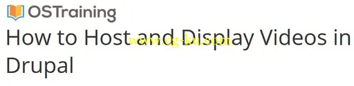 OSTraining – How to Host and Display Videos in Drupal的图片1