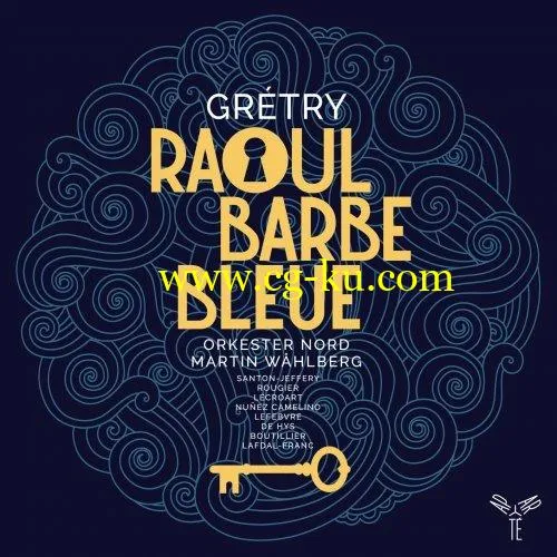 Orkester Nord & Martin Wåhlberg – Grétry: Raoul Barbe-Bleue (2019) FLAC的图片1