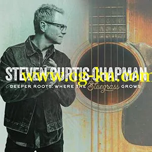 Steven Curtis Chapman – Deeper Roots – Where the Bluegrass Grows (2019) FLAC的图片1