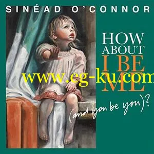 Sinead O’Connor – How About I Be Me (And You Be You)? (Bonus Track Version) (2012/2019) FLAC的图片1