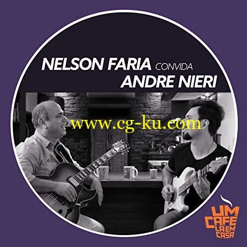 Nelson Faria & André Nieri – Nelson Faria Convida André Nieri. Um Café Lá Em Casa (2019) Flac的图片1